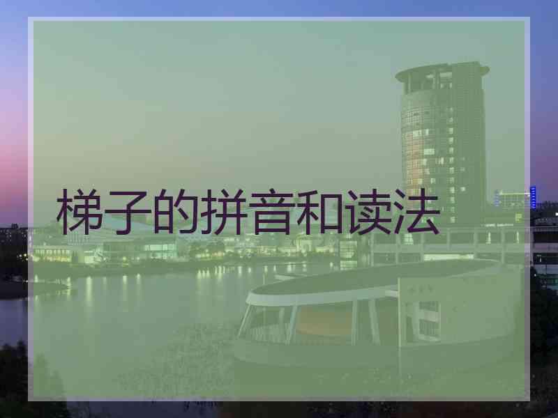 梯子的拼音和读法 梯子的拼音和读法