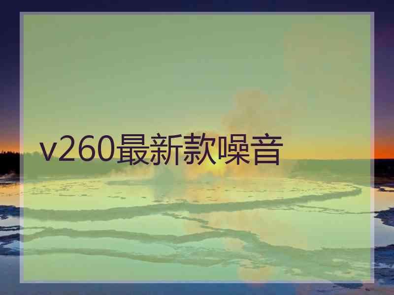 v260最新款噪音 v260最新款噪音