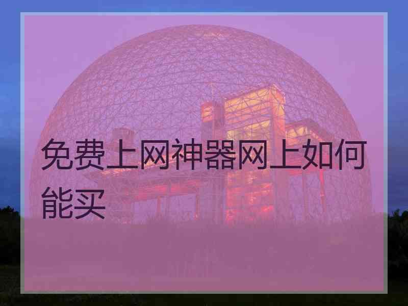 免费上网神器网上如何能买 免费上网神器网上如何能买