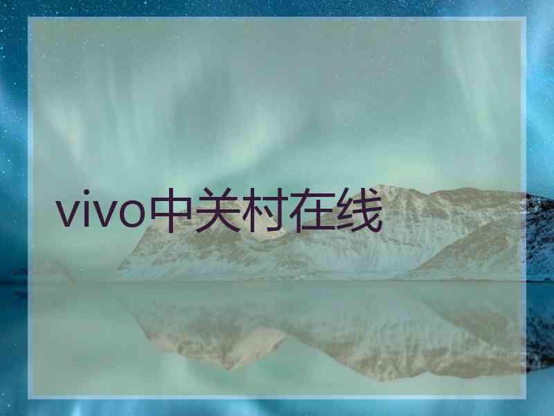 vivo中关村在线 vivo中关村在线
