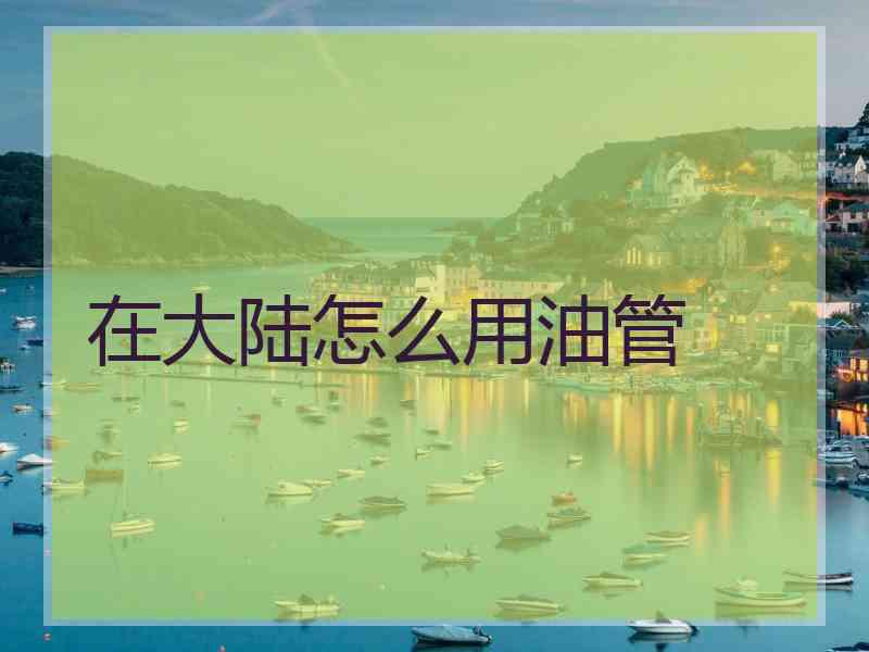 在大陆怎么用油管 在大陆怎么用油管