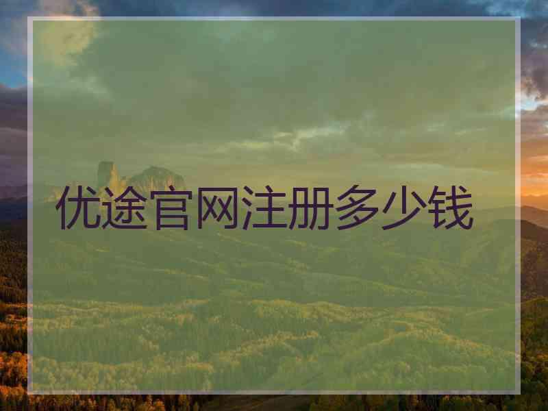 优途官网注册多少钱 优途官网注册多少钱