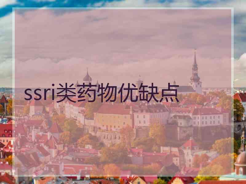 ssri类药物优缺点 ssri类药物优缺点