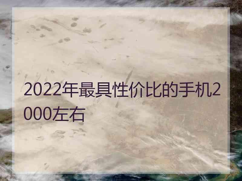 2022年最具性价比的手机2000左右 2022年最具性价比的手机2000左右