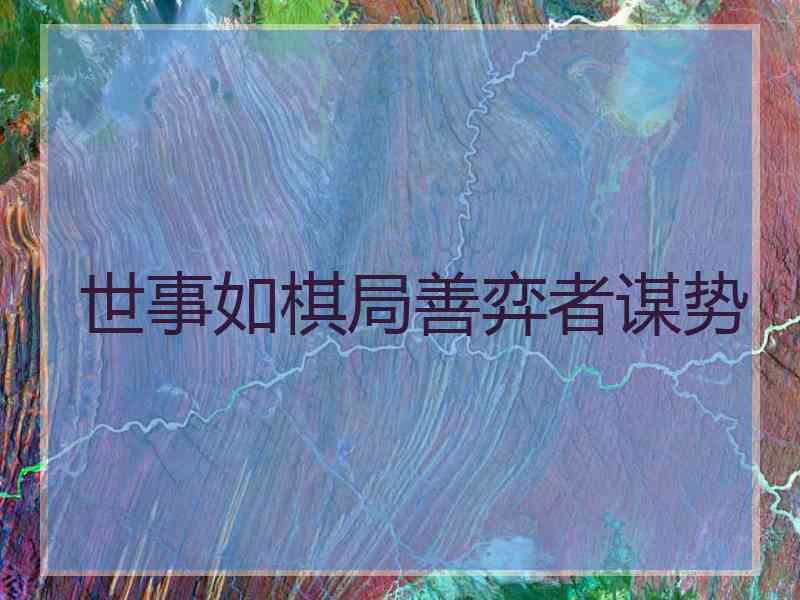 世事如棋局善弈者谋势 世事如棋局善弈者谋势