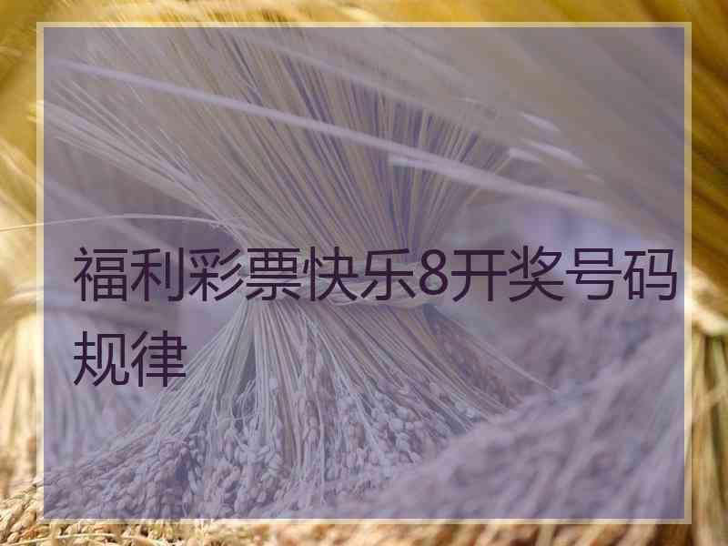 福利彩票快乐8开奖号码规律 福利彩票快乐8开奖号码规律