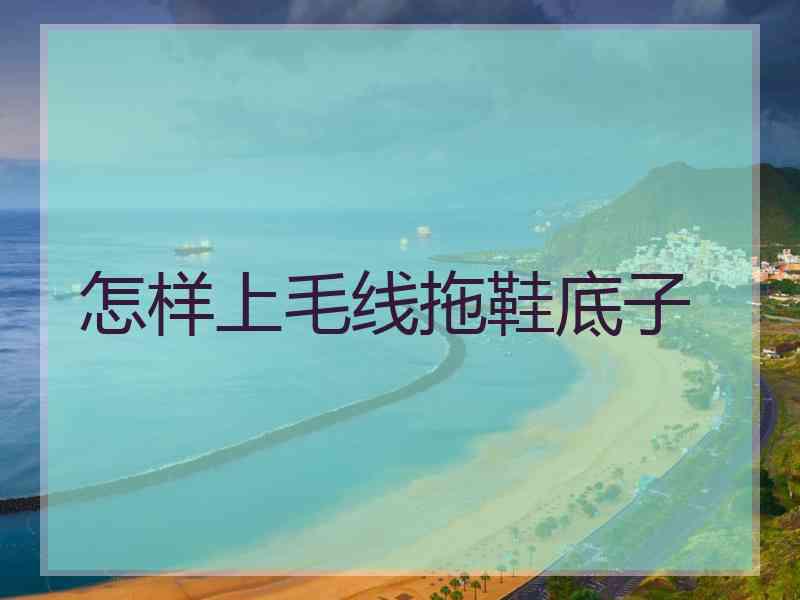 怎样上毛线拖鞋底子