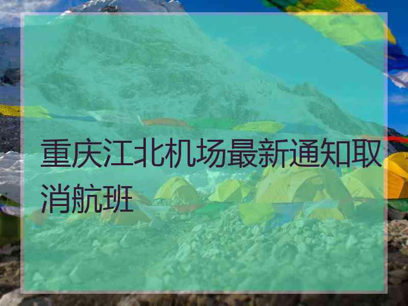 重庆江北机场最新通知取消航班
