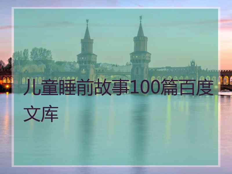 儿童睡前故事100篇百度文库