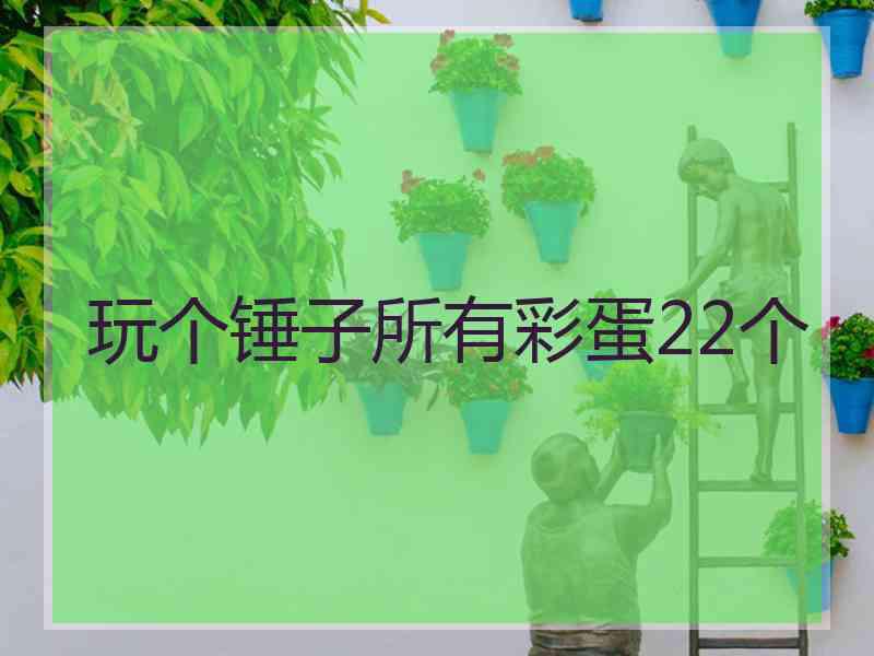 玩个锤子所有彩蛋22个