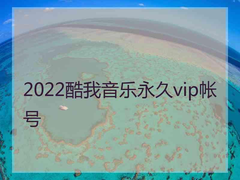 2022酷我音乐永久vip帐号