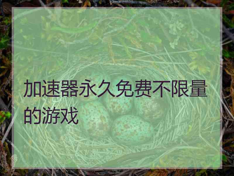 加速器永久免费不限量的游戏
