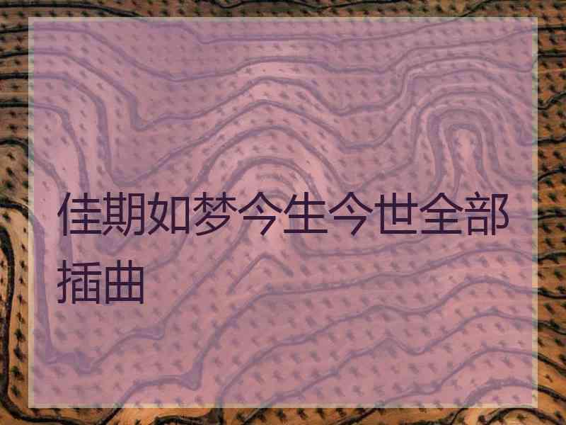 佳期如梦今生今世全部插曲