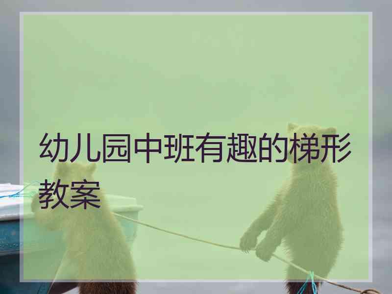幼儿园中班有趣的梯形教案