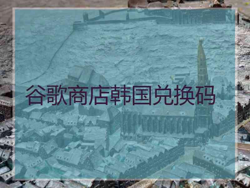 谷歌商店韩国兑换码