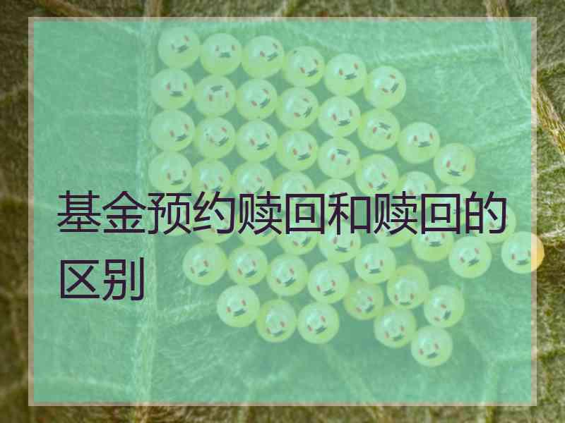 基金预约赎回和赎回的区别