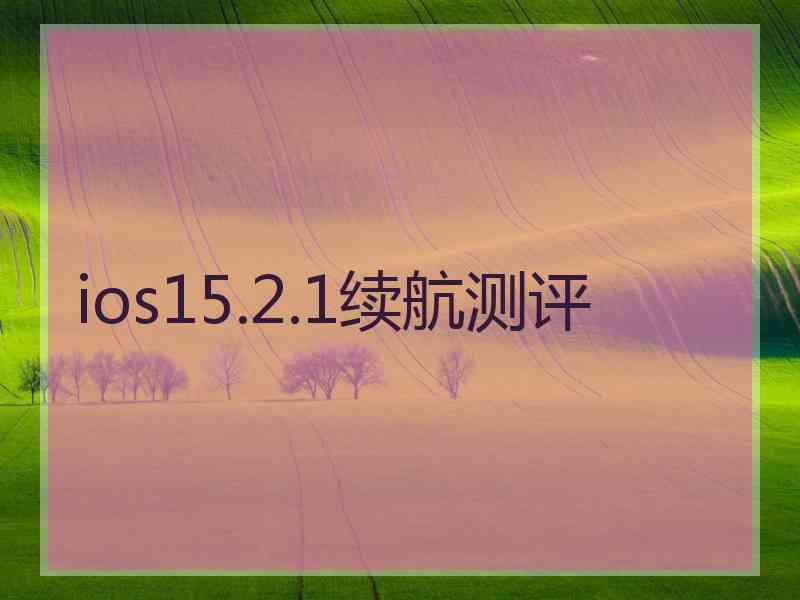 ios15.2.1续航测评