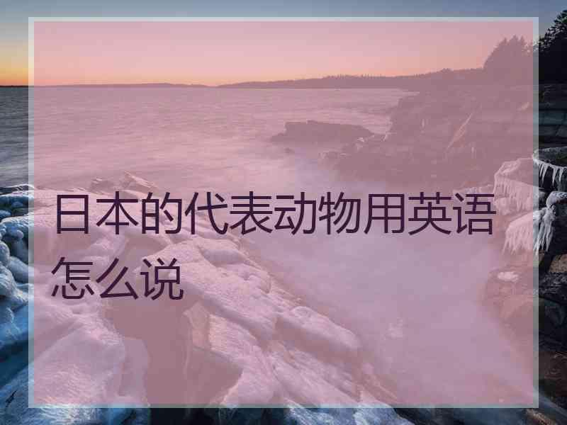 日本的代表动物用英语怎么说