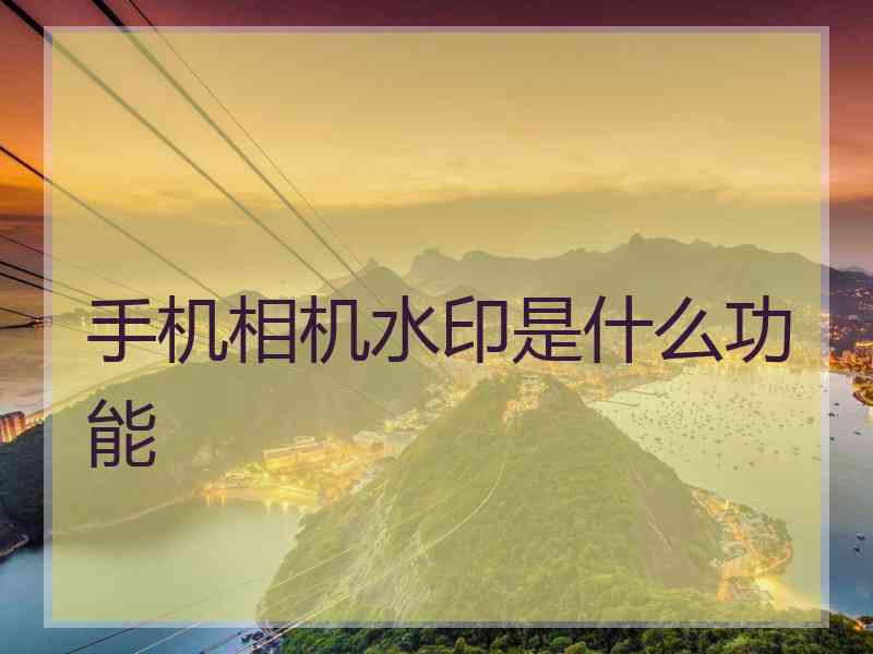 手机相机水印是什么功能
