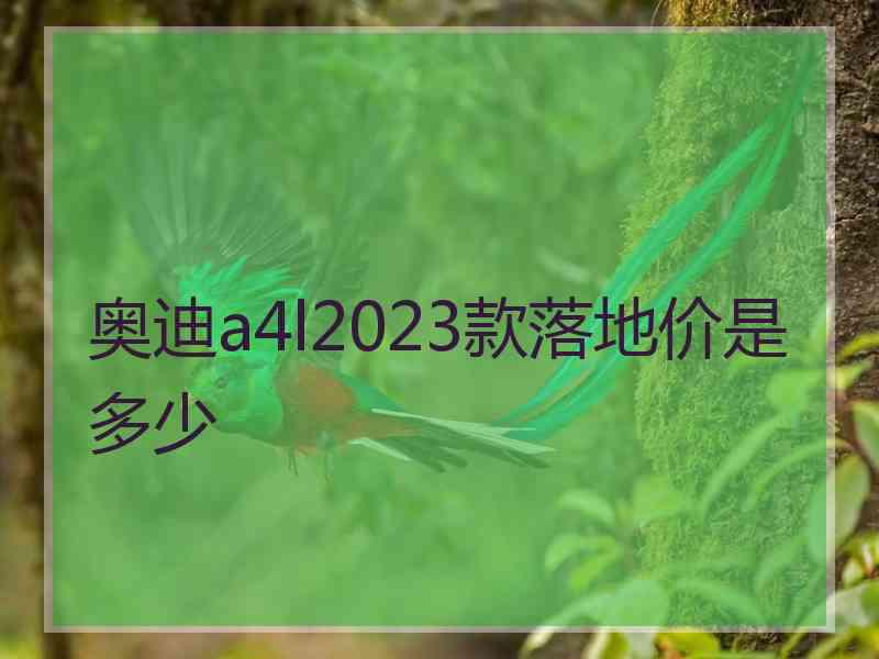奥迪a4l2023款落地价是多少