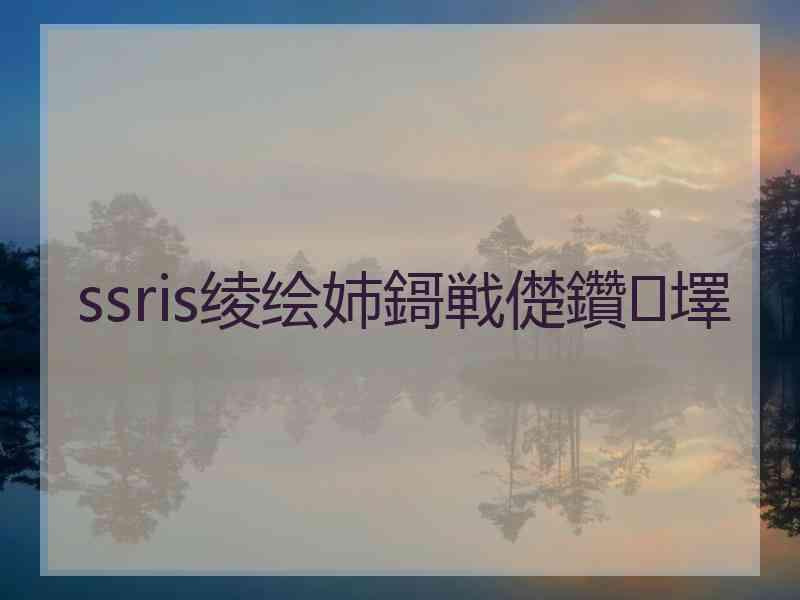 ssris绫绘姉鎶戦儊鑽墿