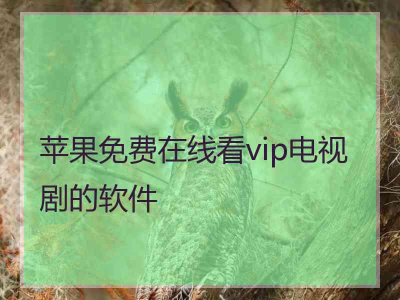 苹果免费在线看vip电视剧的软件