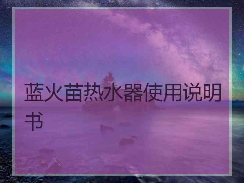 蓝火苗热水器使用说明书