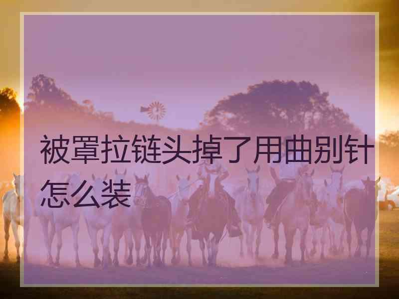 被罩拉链头掉了用曲别针怎么装