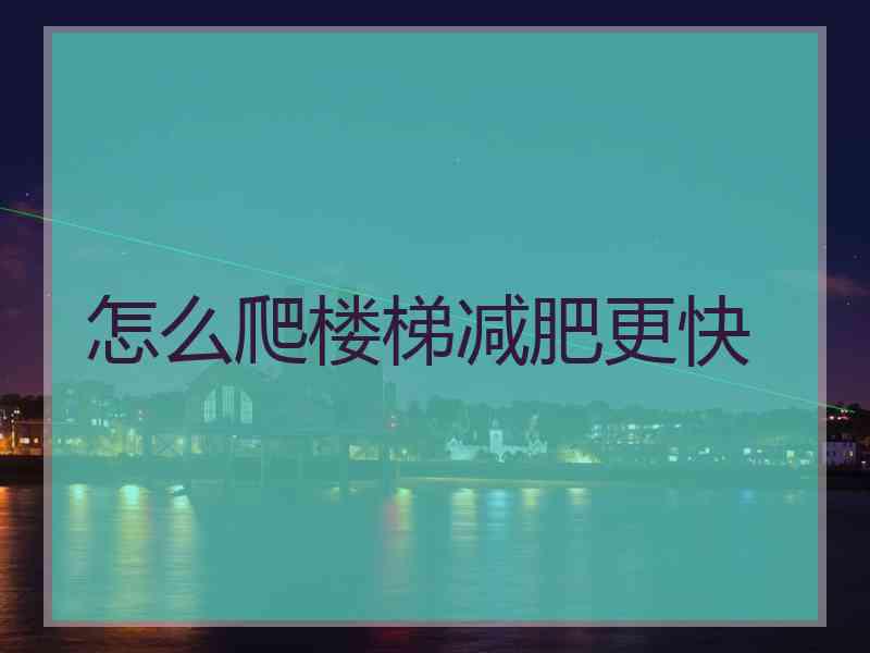 怎么爬楼梯减肥更快