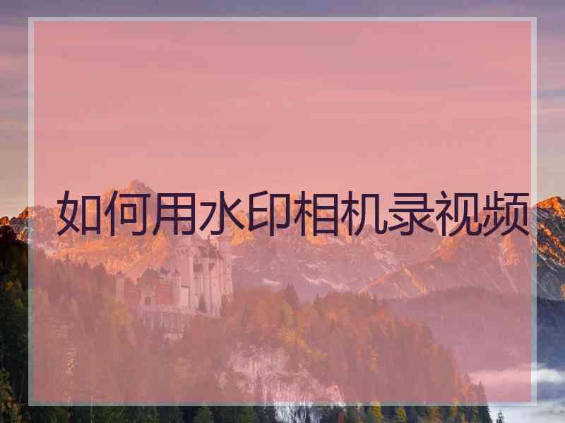 如何用水印相机录视频