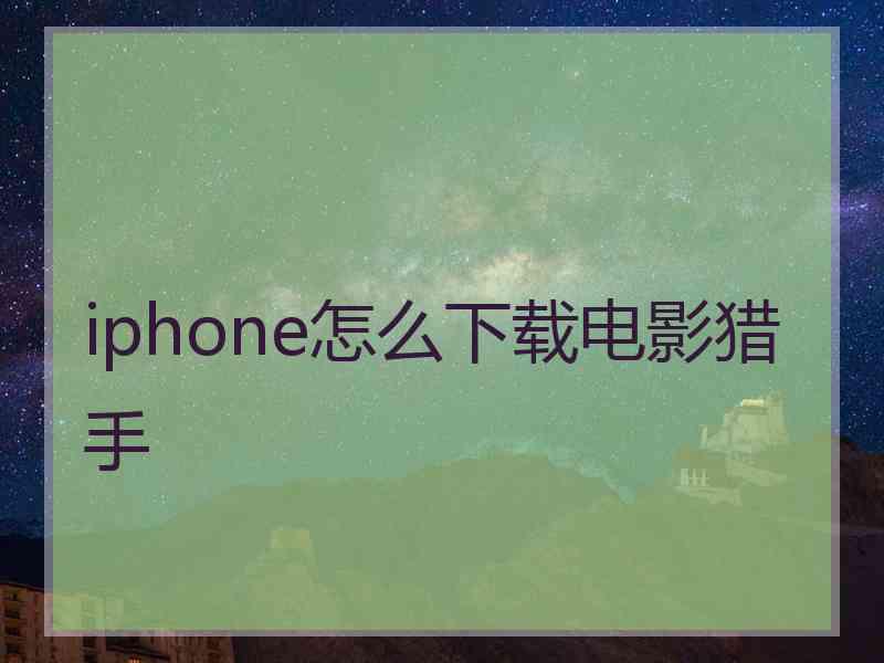 iphone怎么下载电影猎手