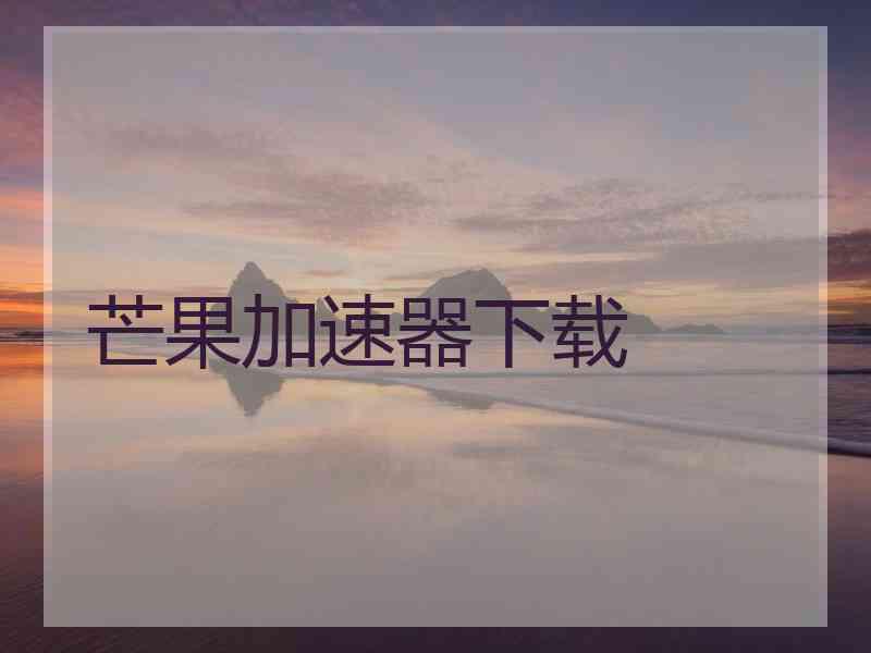 芒果加速器下载