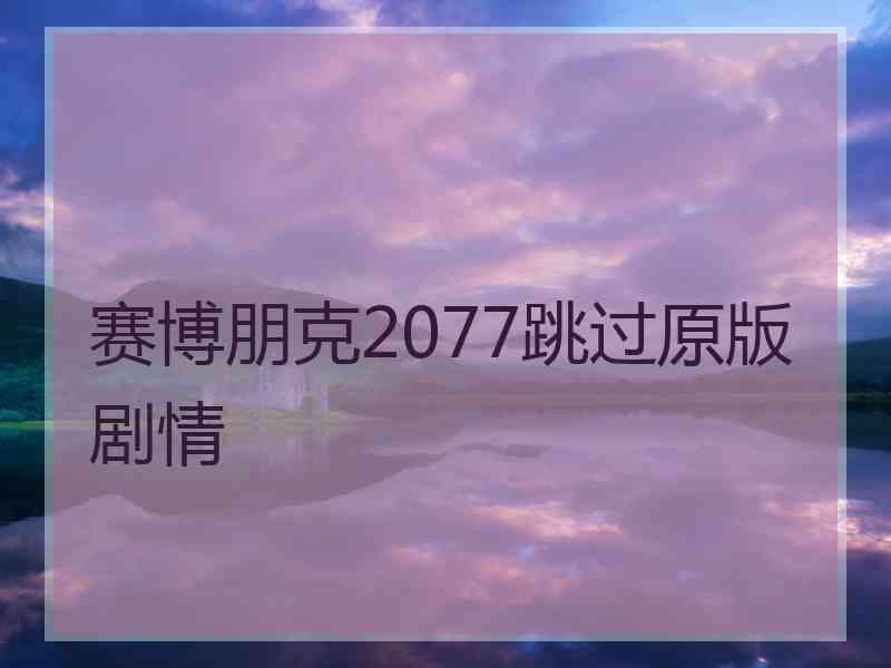 赛博朋克2077跳过原版剧情