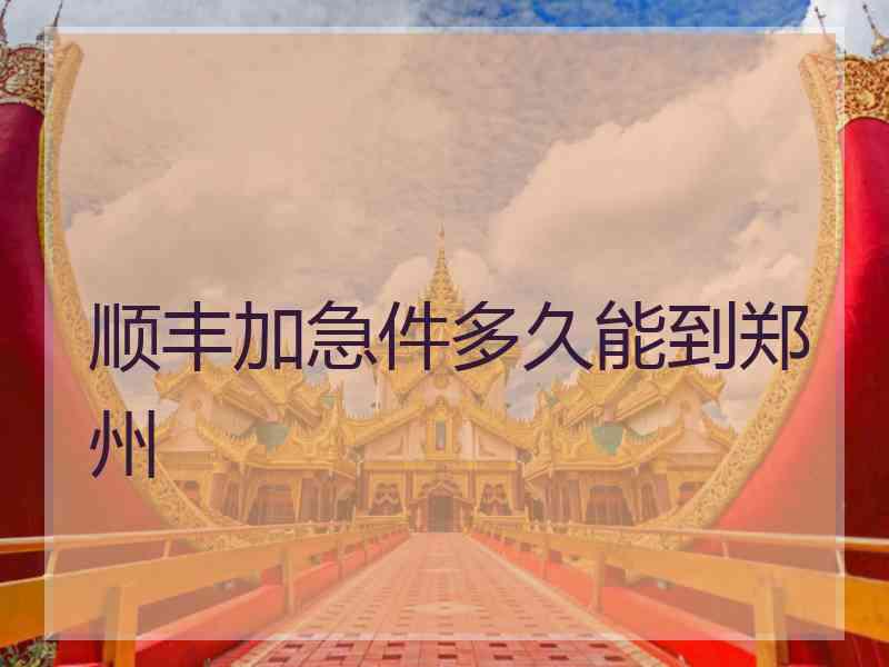 顺丰加急件多久能到郑州