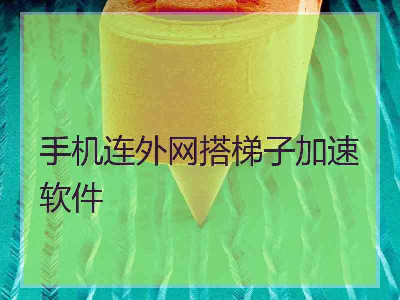 手机连外网搭梯子加速软件