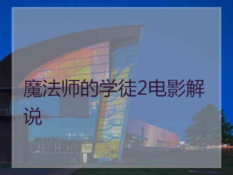 魔法师的学徒2电影解说