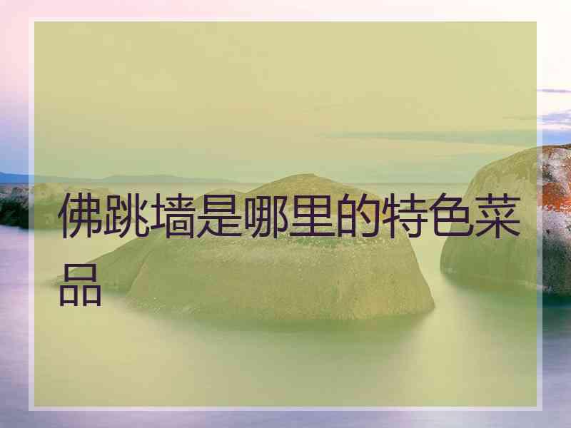 佛跳墙是哪里的特色菜品