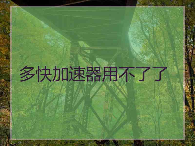 多快加速器用不了了