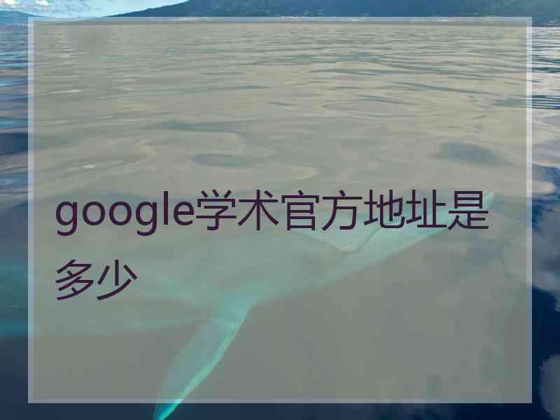 google学术官方地址是多少