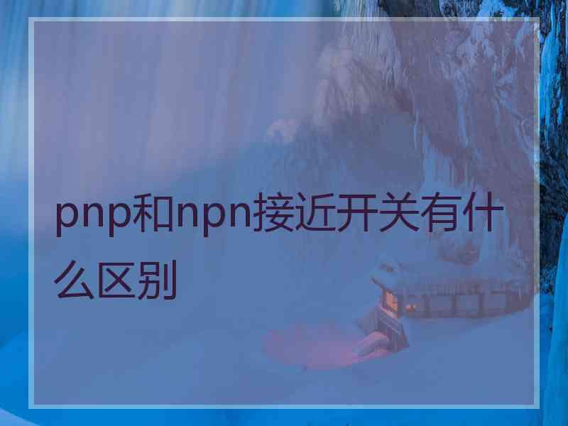 pnp和npn接近开关有什么区别