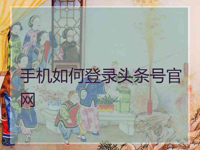 手机如何登录头条号官网