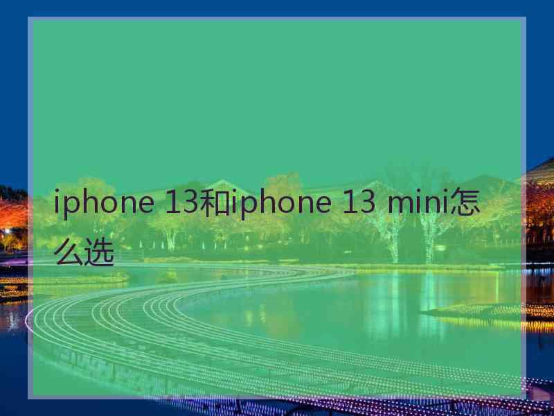 iphone 13和iphone 13 mini怎么选