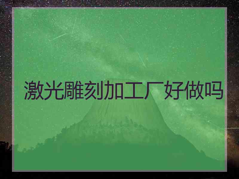 激光雕刻加工厂好做吗