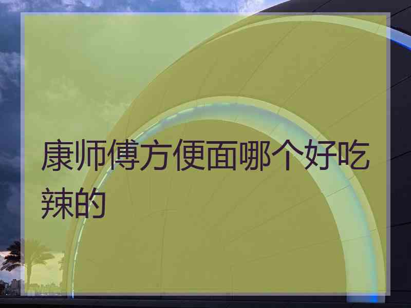 康师傅方便面哪个好吃辣的