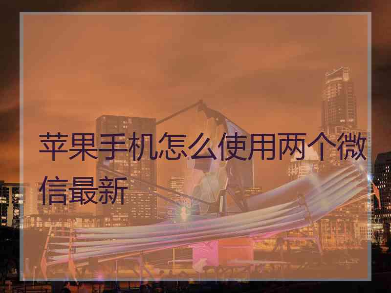 苹果手机怎么使用两个微信最新