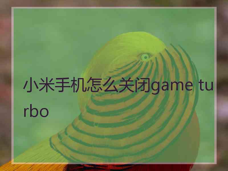 小米手机怎么关闭game turbo