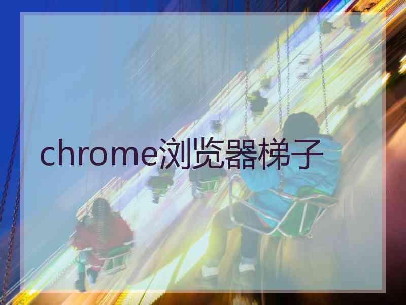 chrome浏览器梯子