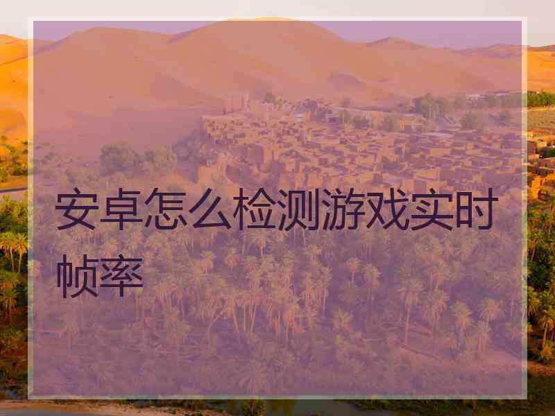 安卓怎么检测游戏实时帧率