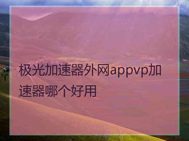 极光加速器外网appvp加速器哪个好用