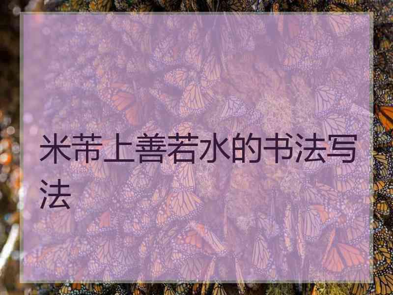 米芾上善若水的书法写法